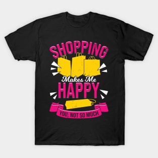 Shopping Makes Me Happy You, Not So Much T-Shirt